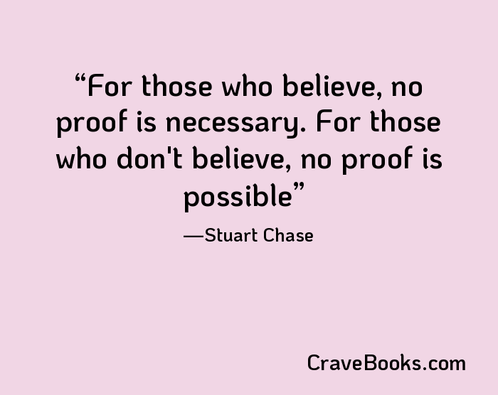 For those who believe, no proof is necessary. For those who don't believe, no proof is possible