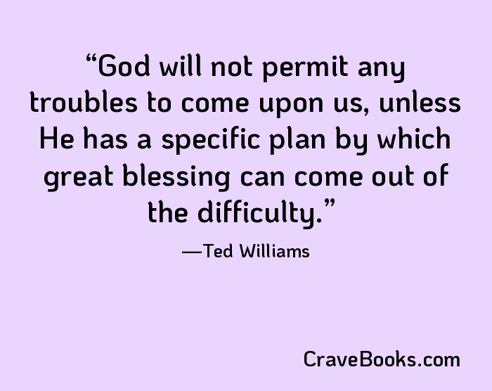 God will not permit any troubles to come upon us, unless He has a specific plan by which great blessing can come out of the difficulty.