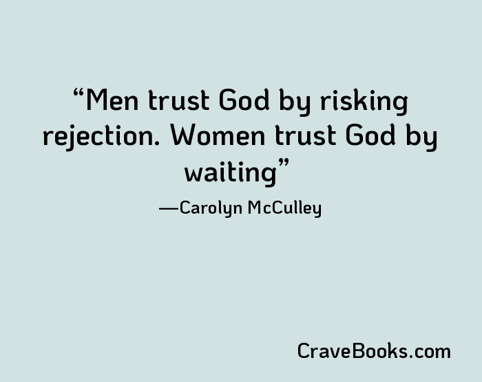 Men trust God by risking rejection. Women trust God by waiting
