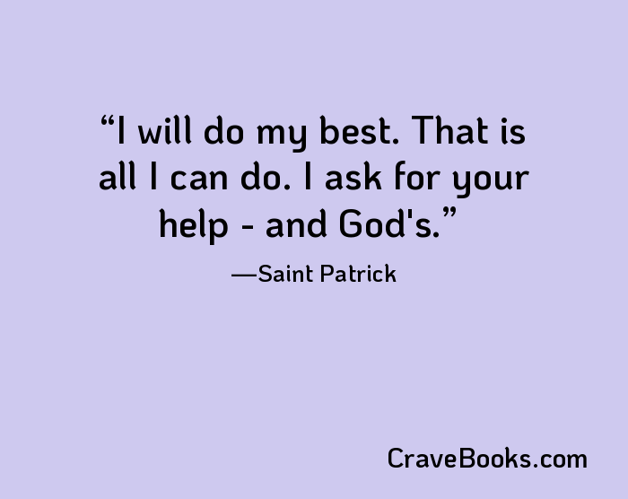 I will do my best. That is all I can do. I ask for your help - and God's.