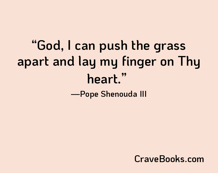 God, I can push the grass apart and lay my finger on Thy heart.
