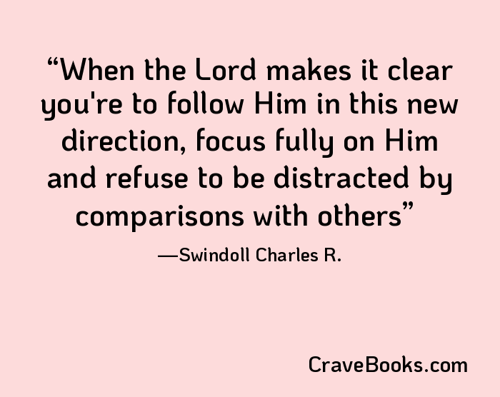 When the Lord makes it clear you're to follow Him in this new direction, focus fully on Him and refuse to be distracted by comparisons with others