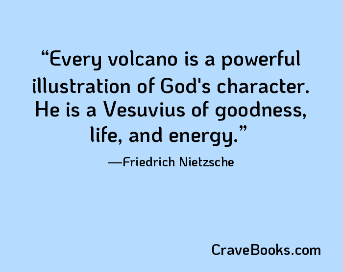 Every volcano is a powerful illustration of God's character. He is a Vesuvius of goodness, life, and energy.
