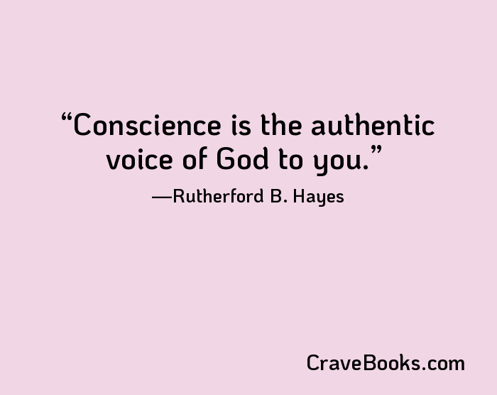 Conscience is the authentic voice of God to you.