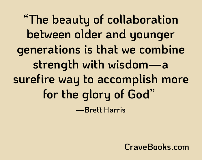 The beauty of collaboration between older and younger generations is that we combine strength with wisdom—a surefire way to accomplish more for the glory of God