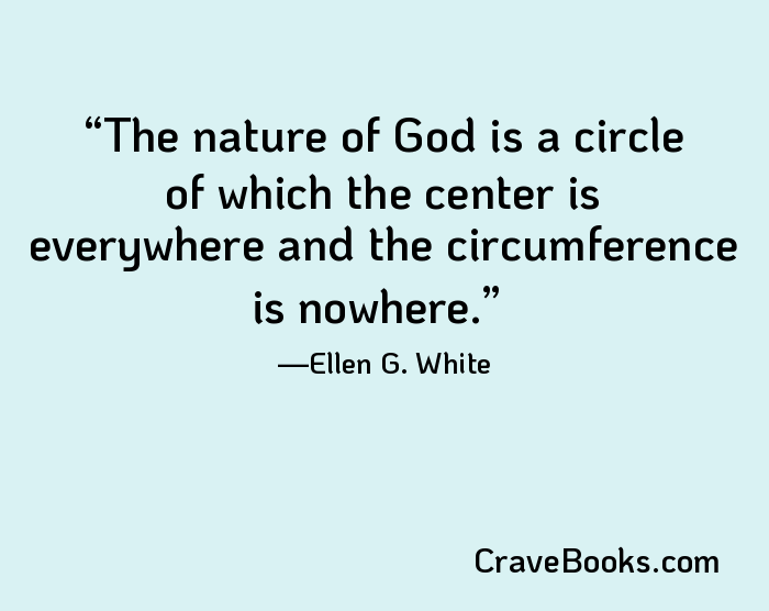 The nature of God is a circle of which the center is everywhere and the circumference is nowhere.