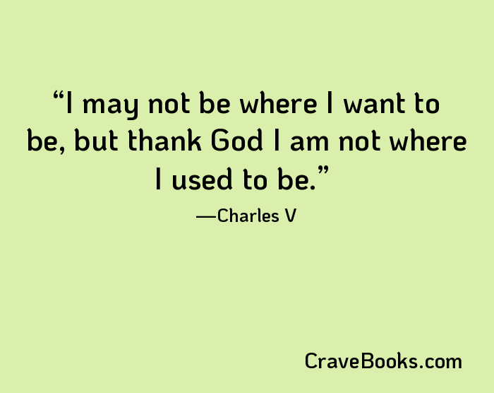 I may not be where I want to be, but thank God I am not where I used to be.