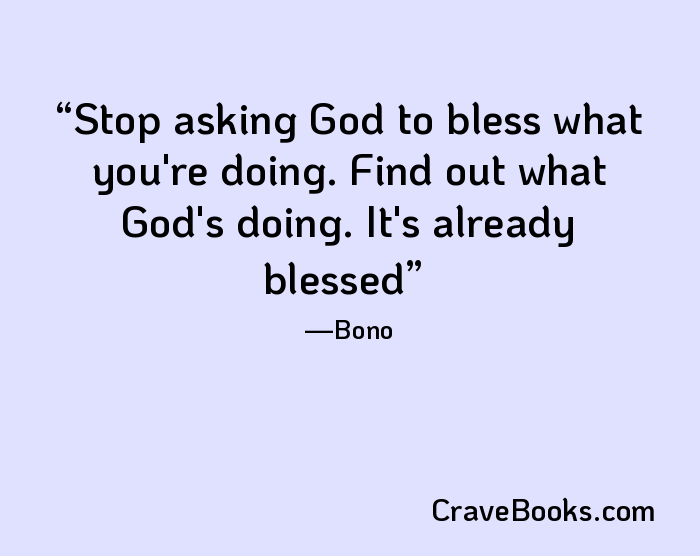 Stop asking God to bless what you're doing. Find out what God's doing. It's already blessed