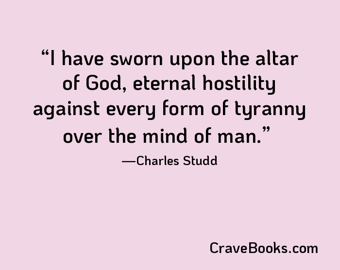 I have sworn upon the altar of God, eternal hostility against every form of tyranny over the mind of man.