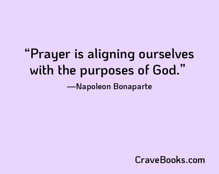 Prayer is aligning ourselves with the purposes of God.