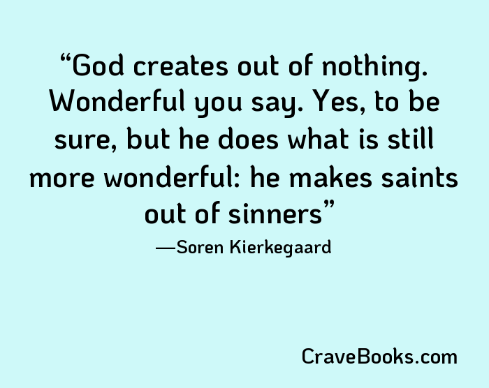 God creates out of nothing. Wonderful you say. Yes, to be sure, but he does what is still more wonderful: he makes saints out of sinners