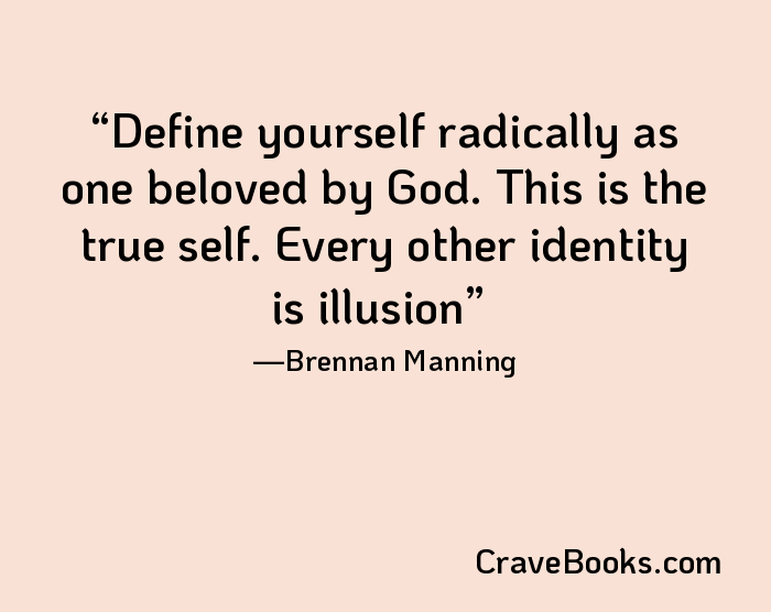 Define yourself radically as one beloved by God. This is the true self. Every other identity is illusion