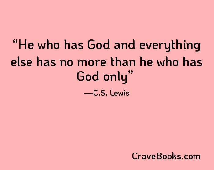 He who has God and everything else has no more than he who has God only