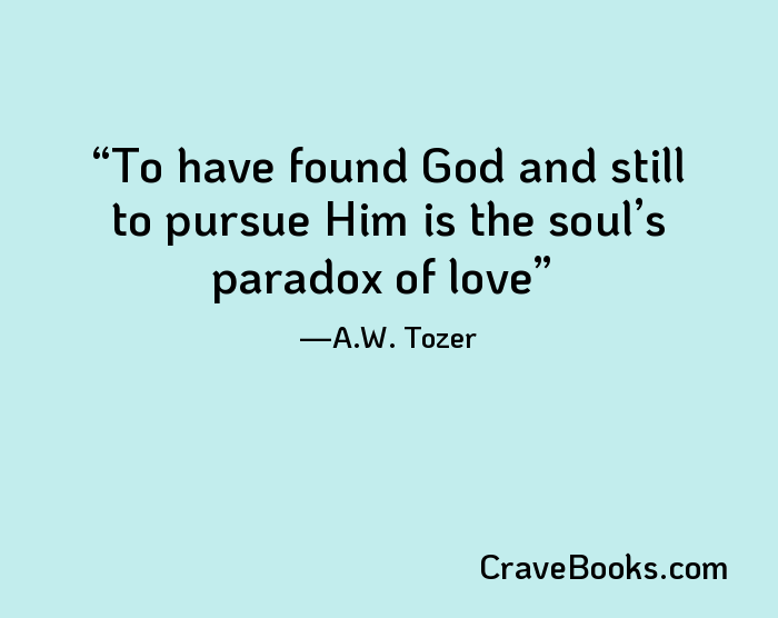 To have found God and still to pursue Him is the soul’s paradox of love