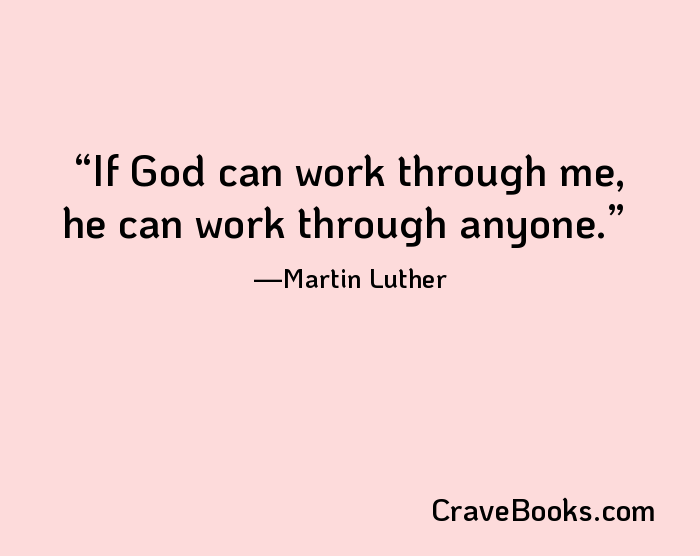 If God can work through me, he can work through anyone.