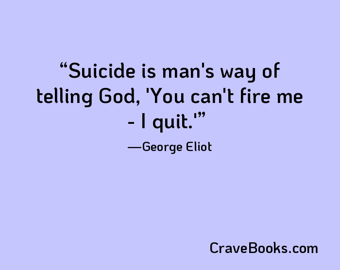 Suicide is man's way of telling God, 'You can't fire me - I quit.'