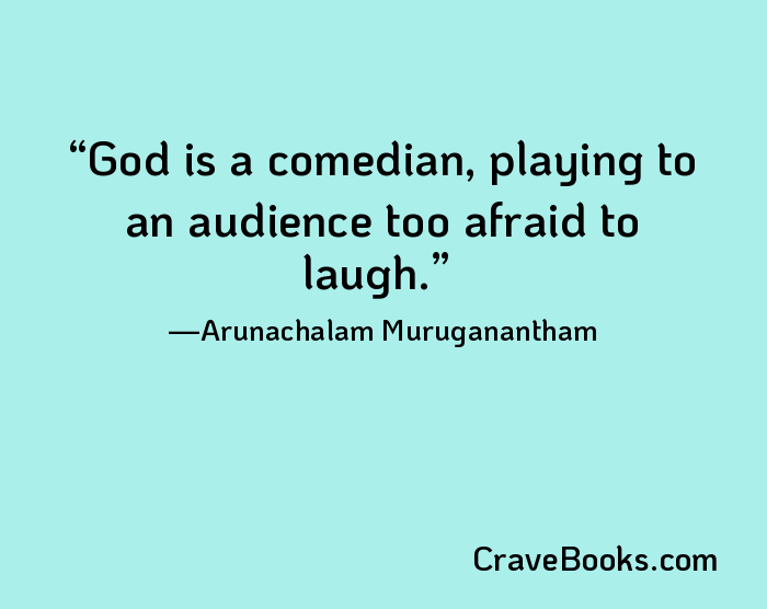 God is a comedian, playing to an audience too afraid to laugh.