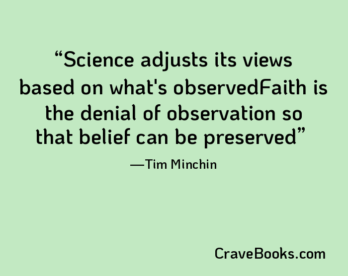 Science adjusts its views based on what's observedFaith is the denial of observation so that belief can be preserved