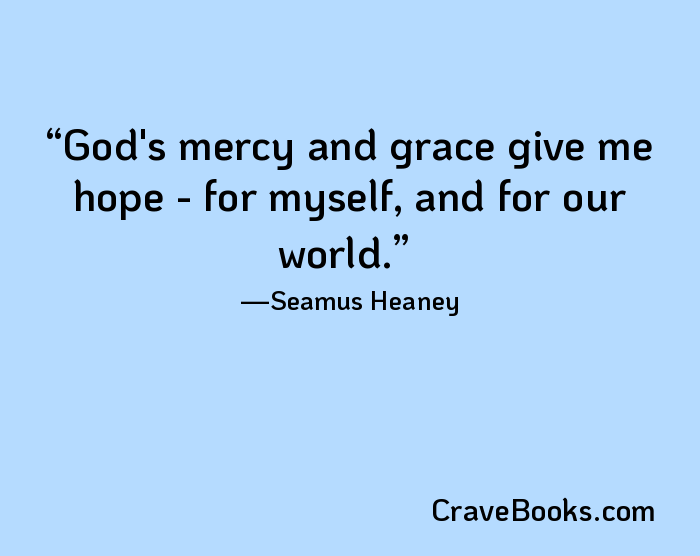 God's mercy and grace give me hope - for myself, and for our world.