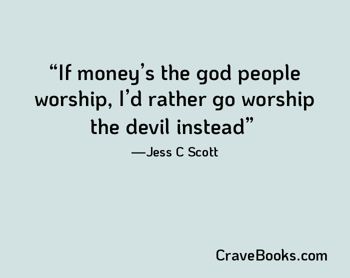 If money’s the god people worship, I’d rather go worship the devil instead