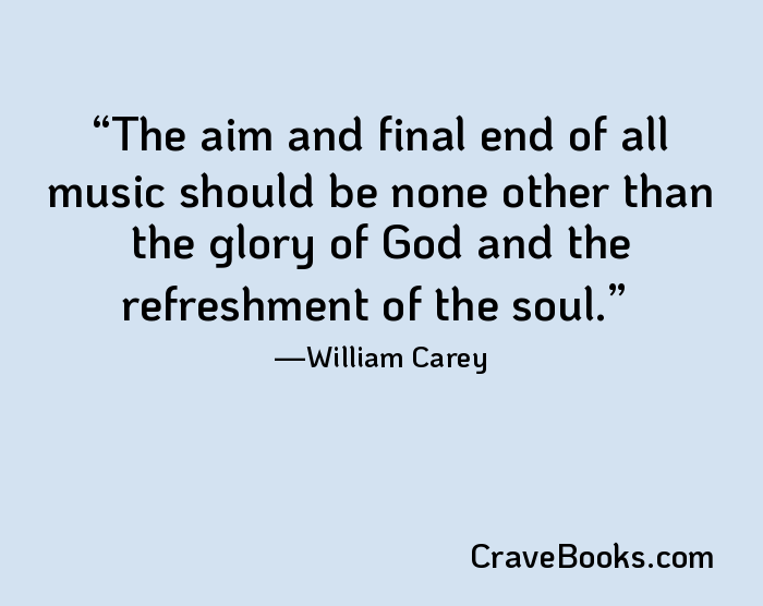 The aim and final end of all music should be none other than the glory of God and the refreshment of the soul.