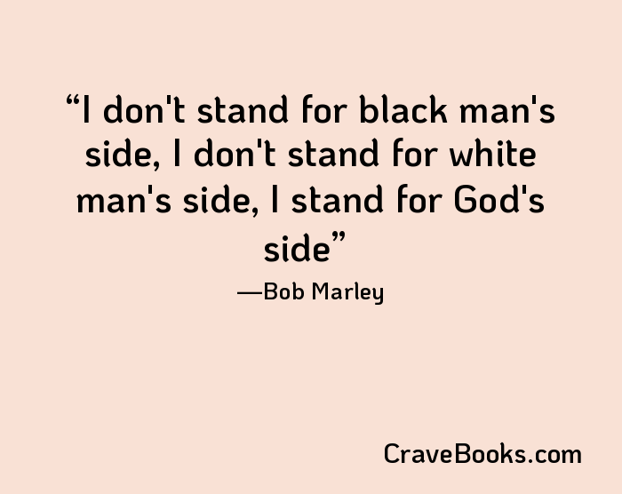 I don't stand for black man's side, I don't stand for white man's side, I stand for God's side