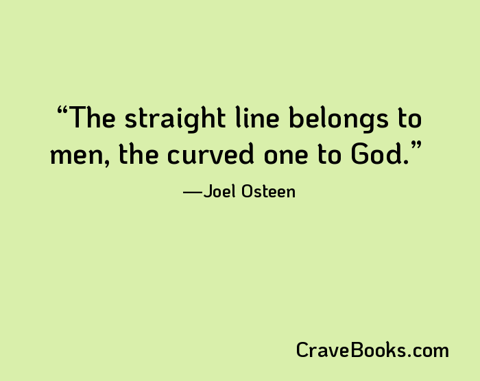 The straight line belongs to men, the curved one to God.