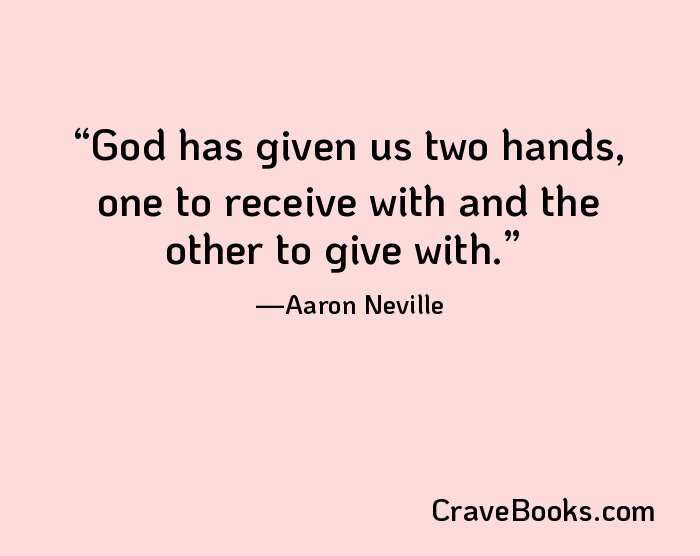 God has given us two hands, one to receive with and the other to give with.