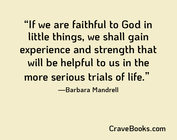 If we are faithful to God in little things, we shall gain experience and strength that will be helpful to us in the more serious trials of life.