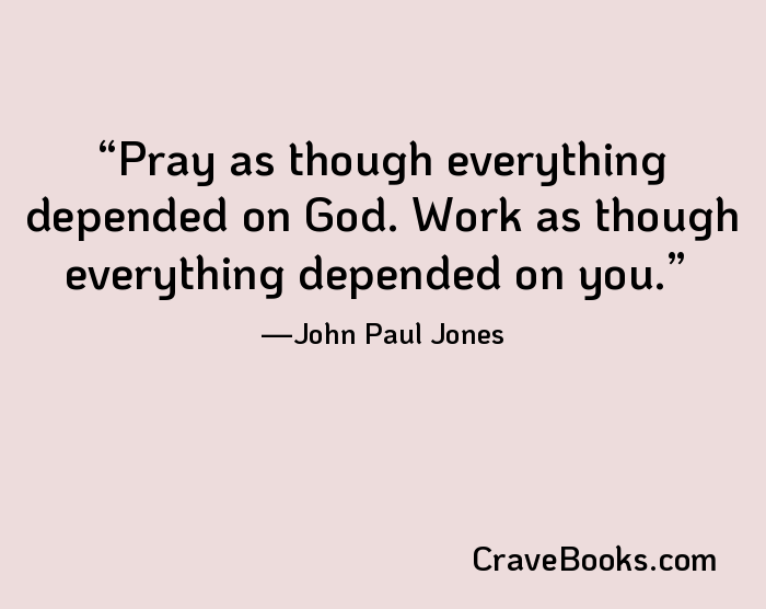 Pray as though everything depended on God. Work as though everything depended on you.