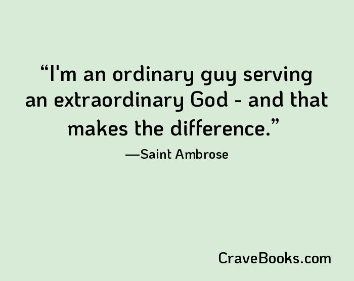 I'm an ordinary guy serving an extraordinary God - and that makes the difference.