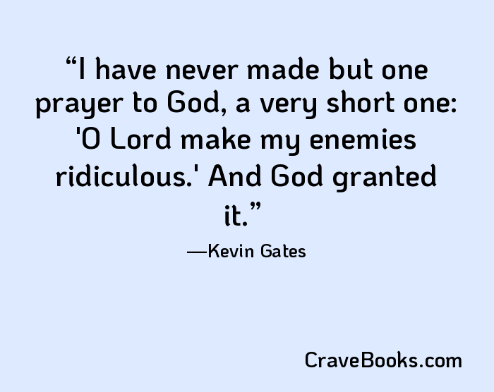 I have never made but one prayer to God, a very short one: 'O Lord make my enemies ridiculous.' And God granted it.