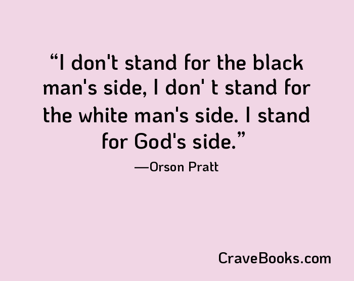 I don't stand for the black man's side, I don' t stand for the white man's side. I stand for God's side.