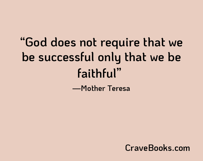 God does not require that we be successful only that we be faithful