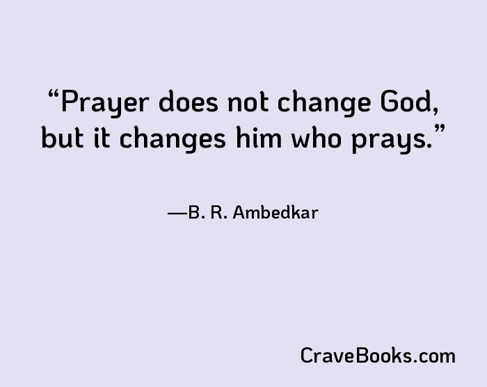 Prayer does not change God, but it changes him who prays.