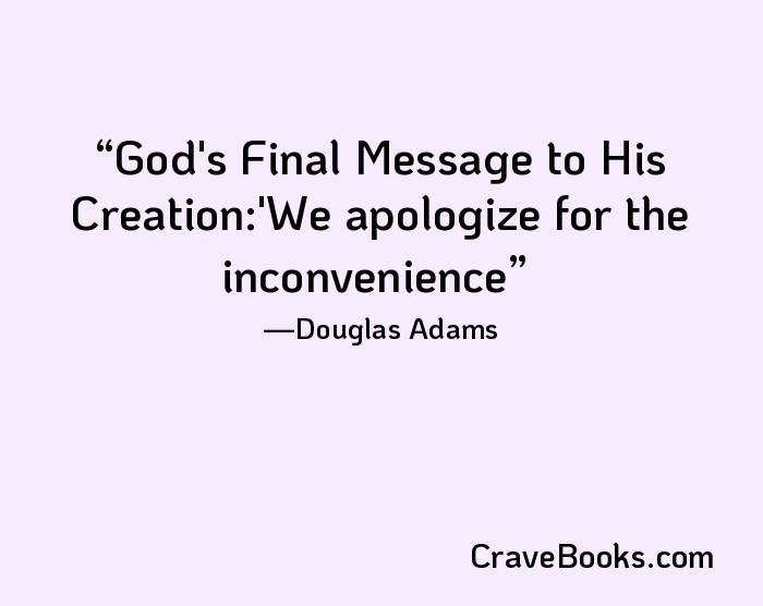 God's Final Message to His Creation:'We apologize for the inconvenience