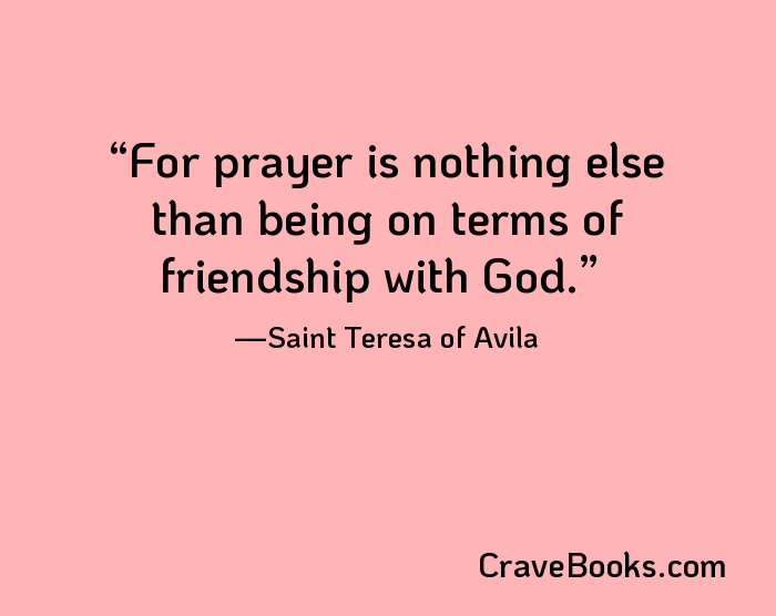 For prayer is nothing else than being on terms of friendship with God.