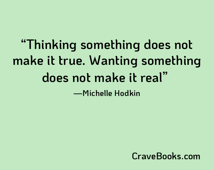 Thinking something does not make it true. Wanting something does not make it real