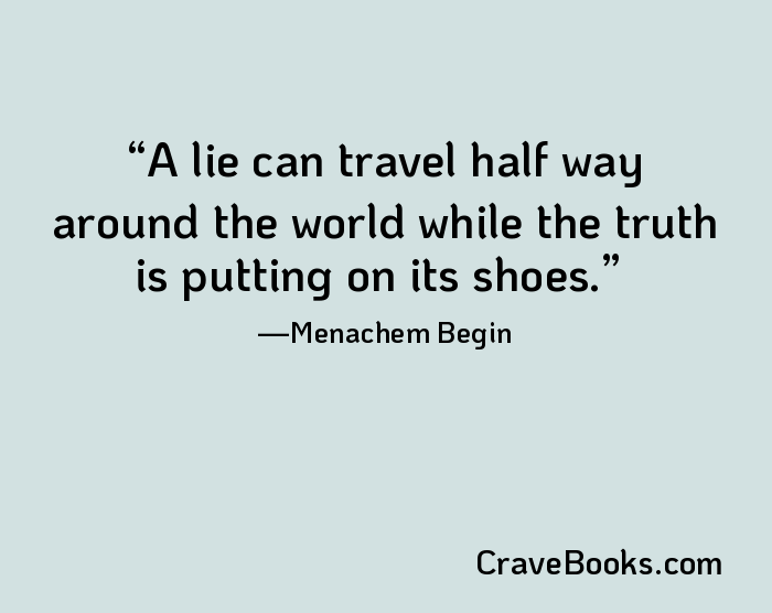 A lie can travel half way around the world while the truth is putting on its shoes.