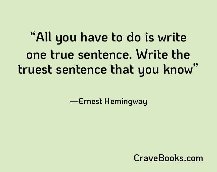All you have to do is write one true sentence. Write the truest sentence that you know