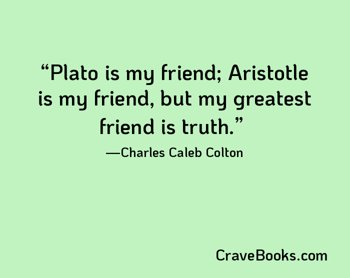 Plato is my friend; Aristotle is my friend, but my greatest friend is truth.