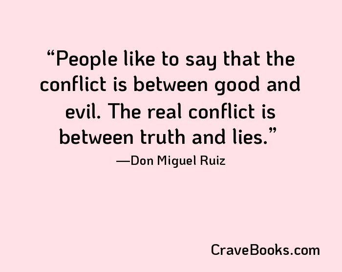 People like to say that the conflict is between good and evil. The real conflict is between truth and lies.