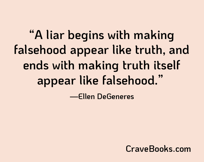 A liar begins with making falsehood appear like truth, and ends with making truth itself appear like falsehood.