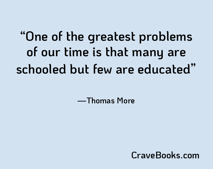 One of the greatest problems of our time is that many are schooled but few are educated