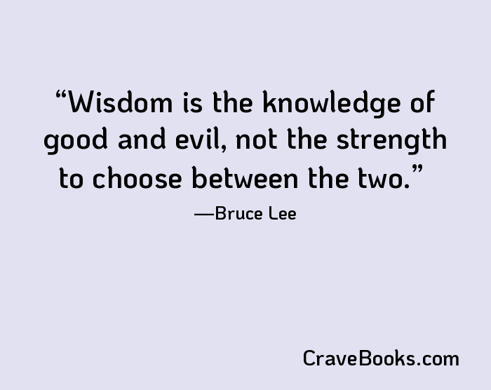 Wisdom is the knowledge of good and evil, not the strength to choose between the two.