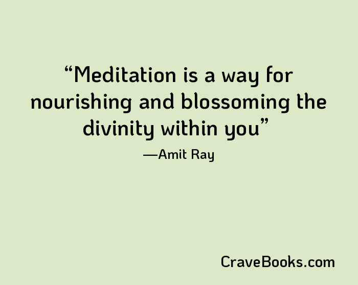 Meditation is a way for nourishing and blossoming the divinity within you