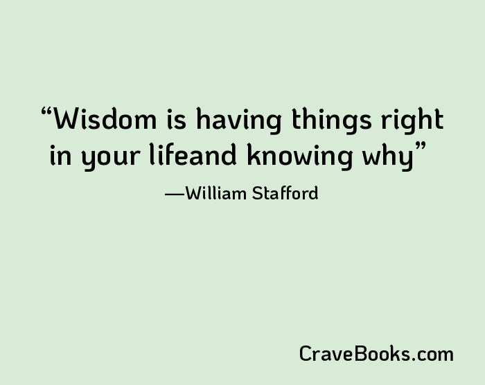 Wisdom is having things right in your lifeand knowing why