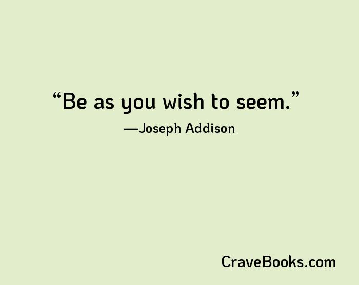 Be as you wish to seem.