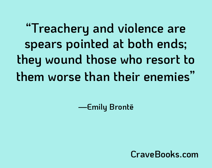 Treachery and violence are spears pointed at both ends; they wound those who resort to them worse than their enemies