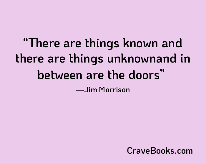 There are things known and there are things unknownand in between are the doors